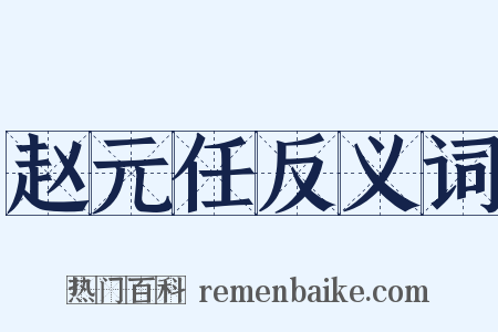 赵元任反义词是什么意思的图片